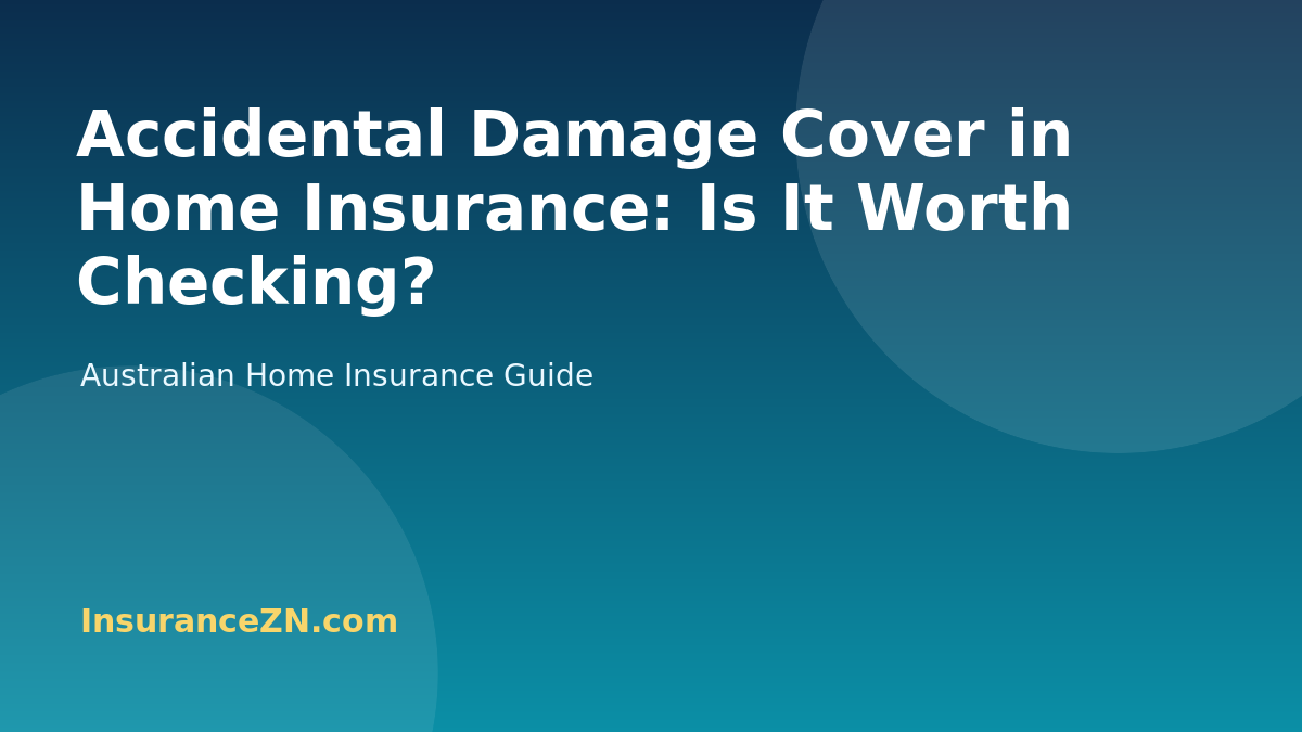 Accidental Damage Cover in Home Insurance: Is It Worth Checking? - Australian home insurance guide from InsuranceZN