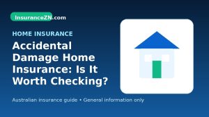 Accidental Damage Home Insurance: Is It Worth Checking? - Australian home insurance guide