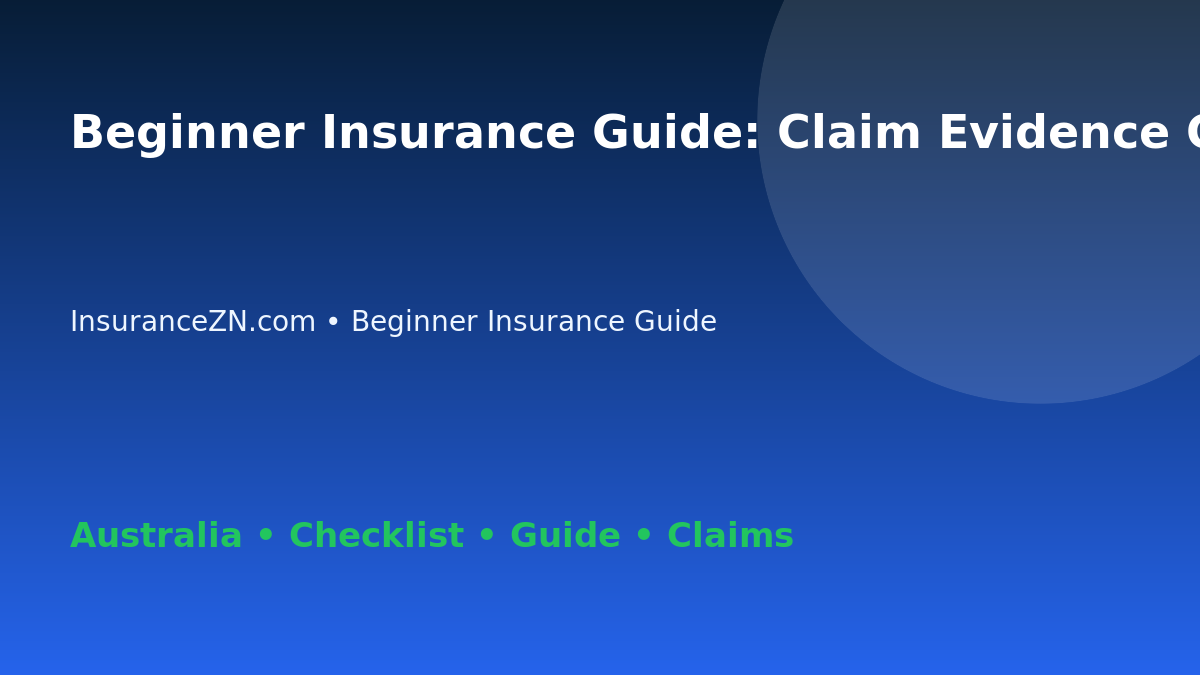 Beginner Insurance Guide: Claim Evidence Guide for Australian Readers 2026 - InsuranceZN guide