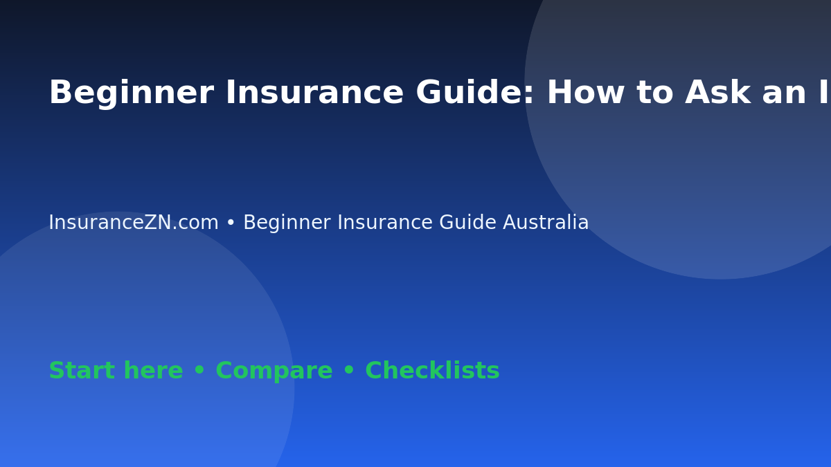 Beginner Insurance Guide: How to Ask an Insurer Better Questions - Australian insurance guide