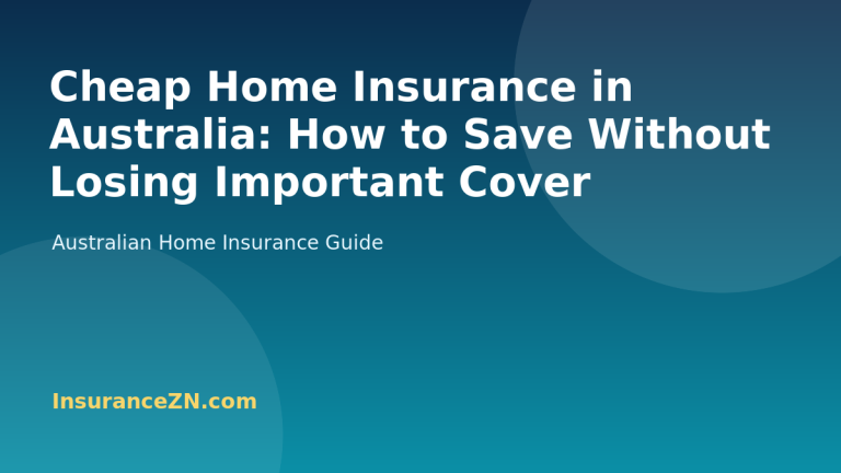 Cheap Home Insurance in Australia: How to Save Without Losing Important Cover - Australian home insurance guide from InsuranceZN