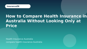How to Compare Health Insurance in Australia Without Looking Only at Price - Health Insurance Australia guide