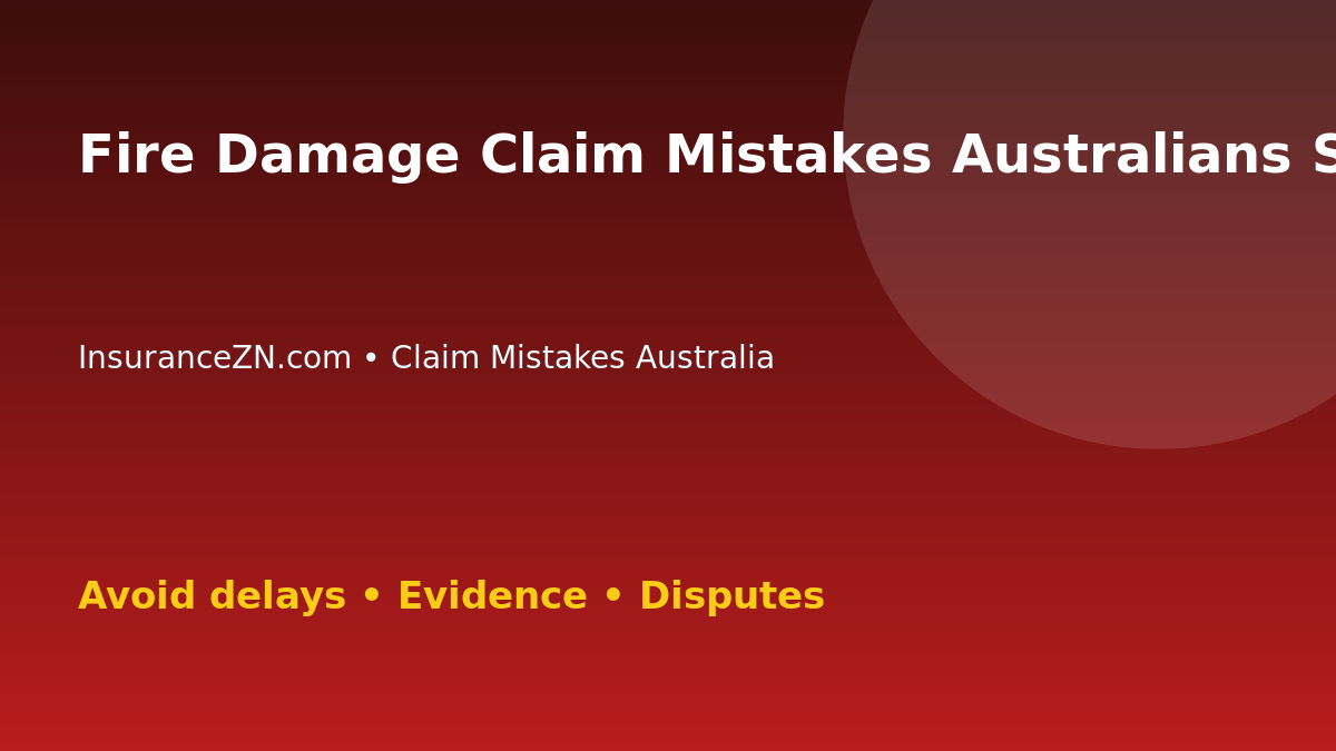 Fire Damage Claim Mistakes Australians Should Avoid - Australian insurance claim guide