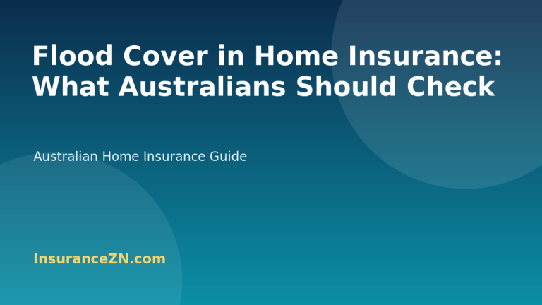 Flood Cover in Home Insurance: What Australians Should Check - Australian home insurance guide from InsuranceZN