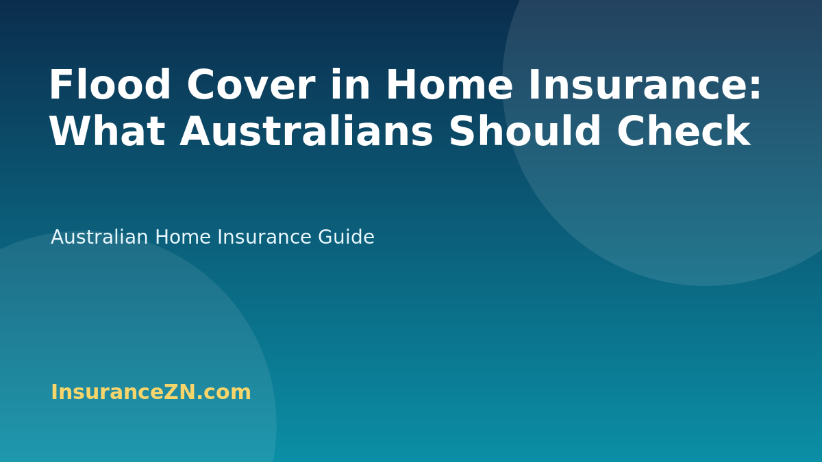 Flood Cover in Home Insurance: What Australians Should Check - Australian home insurance guide from InsuranceZN