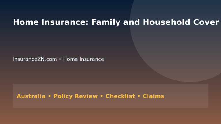 Home Insurance: Family and Household Cover Planning for Australians 2026 - InsuranceZN Australian insurance guide