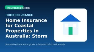 Home Insurance for Coastal Properties in Australia: Storm and Flood Questions - Australian home insurance guide
