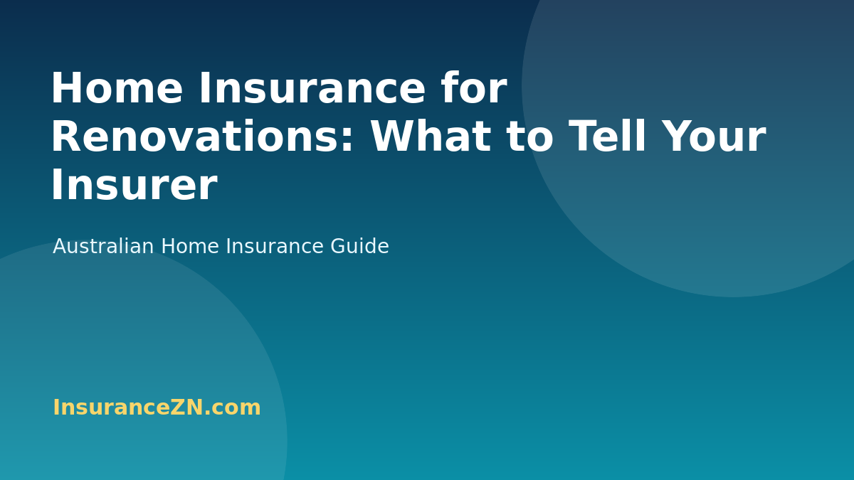 Home Insurance for Renovations: What to Tell Your Insurer - Australian home insurance guide from InsuranceZN