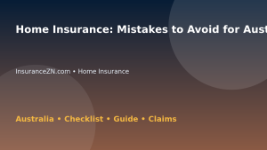 Home Insurance: Mistakes to Avoid for Australian Readers 2026 - InsuranceZN Australian insurance guide