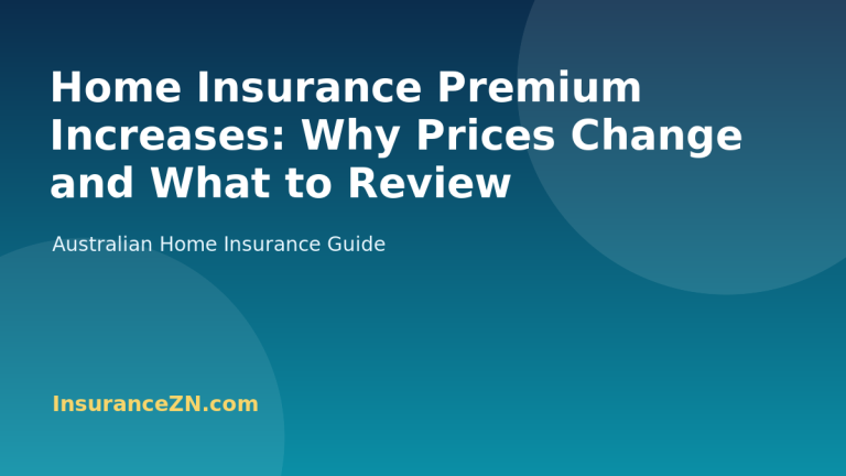 Home Insurance Premium Increases: Why Prices Change and What to Review - Australian home insurance guide from InsuranceZN
