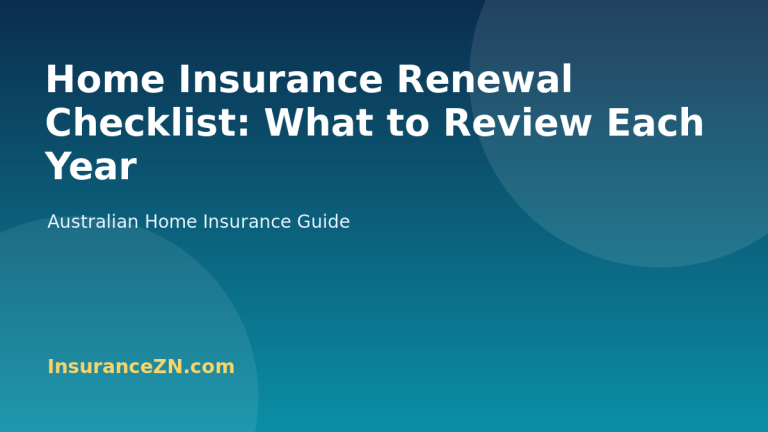 Home Insurance Renewal Checklist: What to Review Each Year - Australian home insurance guide from InsuranceZN