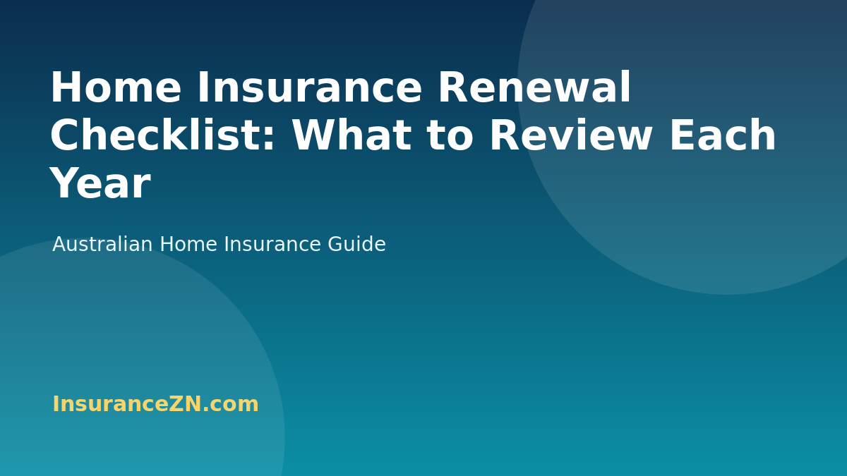 Home Insurance Renewal Checklist: What to Review Each Year - Australian home insurance guide from InsuranceZN