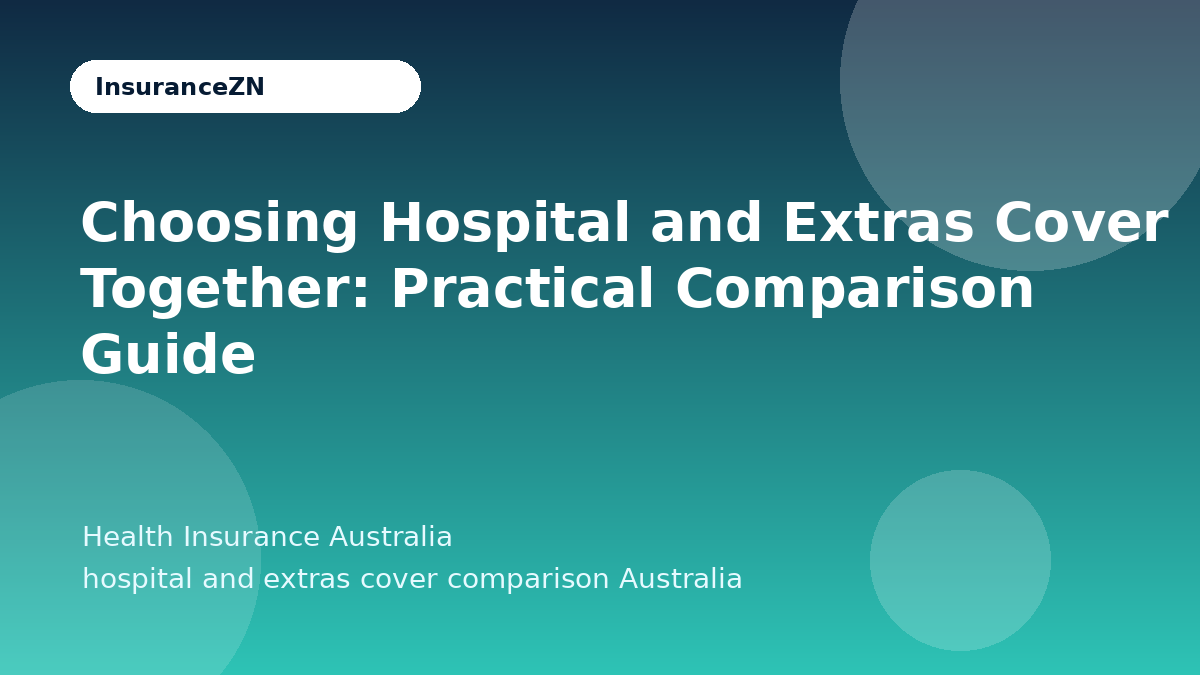 Choosing Hospital and Extras Cover Together: Practical Comparison Guide - Health Insurance Australia guide