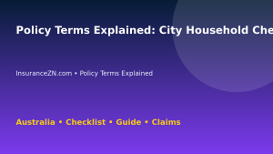 Policy Terms Explained: City Household Checklist for Australian Readers 2026 - InsuranceZN guide