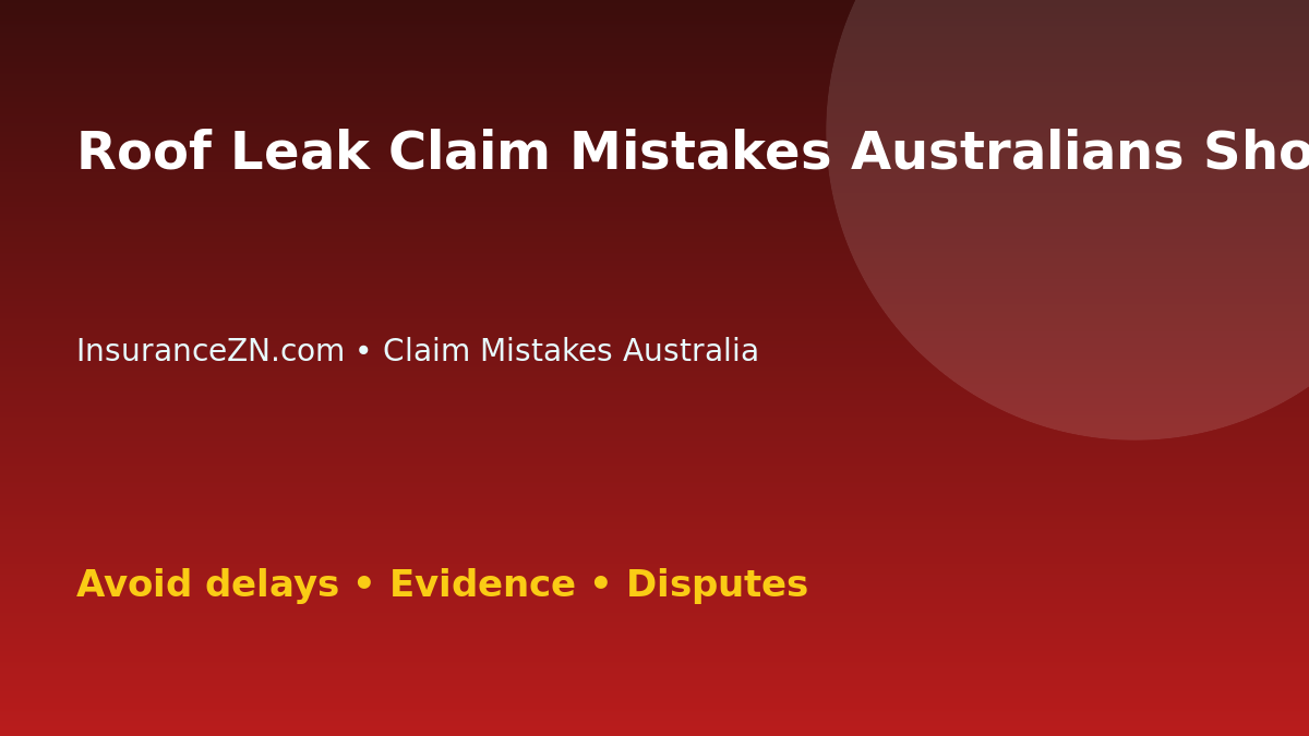 Roof Leak Claim Mistakes Australians Should Avoid - Australian insurance claim guide